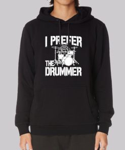 Rock Band I Prefer the Drummer Hoodie Rock Band I Prefer the Drummer Hoodie