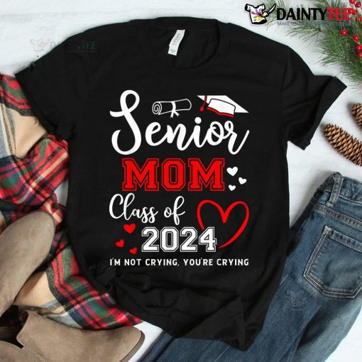 Senior Mom Class Of 2024 I’m Not Crying Graduate School Shirt