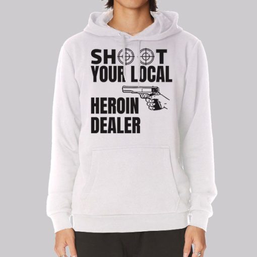 Shoot Your Local Herion Dealer Hoodie Shoot Your Local Herion Dealer Hoodie