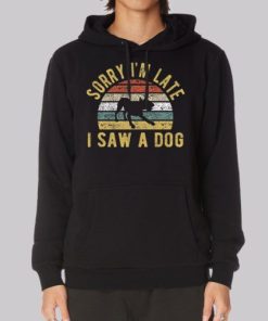 Sorry Im Late I Saw a Dog Hoodie 4
