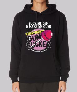 Suck Me off and Make Me Chewlies Gum Hoodie Suck Me off and Make Me Chewlies Gum Hoodie