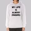 Text My Life Is Almost Finished Hoodie