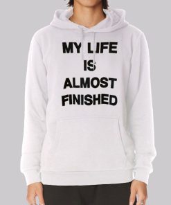 Text My Life Is Almost Finished Hoodie Text My Life Is Almost Finished Hoodie