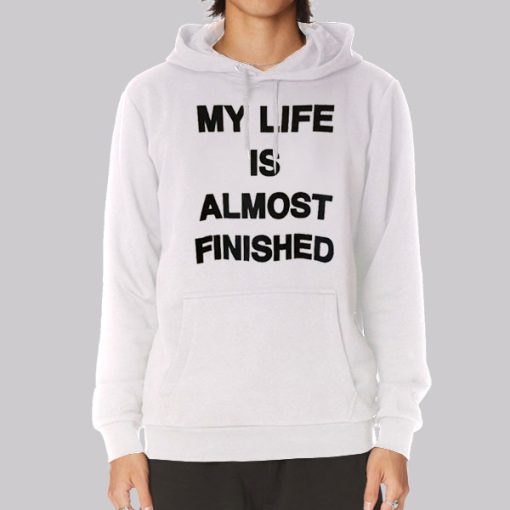 Text My Life Is Almost Finished Hoodie