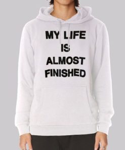 Text My Life Is Almost Finished Hoodie 3 Text My Life Is Almost Finished Hoodie 4