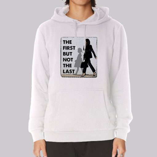 The First But Not The Last Kamala Harris Hoodie