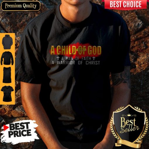 Top A Child Of God A Man Of Faith A Warrior Of Christ Shirt