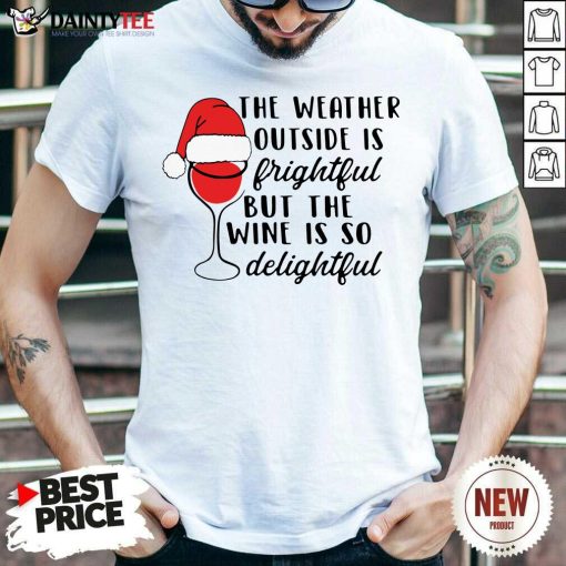 Top The Weather Outside Is Frightful But The Wine Is So Delightful Christmas Shirt