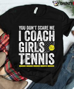 You Don’t Scare Me I Coach Girls Tennis Coaches Shirt