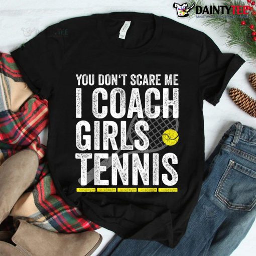 You Don’t Scare Me I Coach Girls Tennis Coaches Shirt