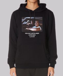 You Just Gotta Keep Livin Man Hoodie
