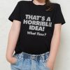 That’s A Horrible Idea – What Time Kids T-Shirt
