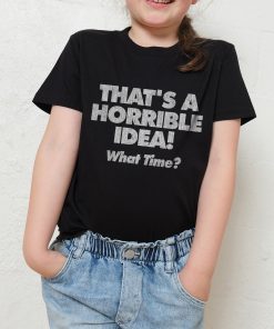 That’s A Horrible Idea – What Time Kids T-Shirt