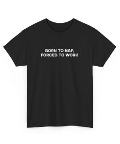 BORN TO NAP, FORCED TO WORK Tee