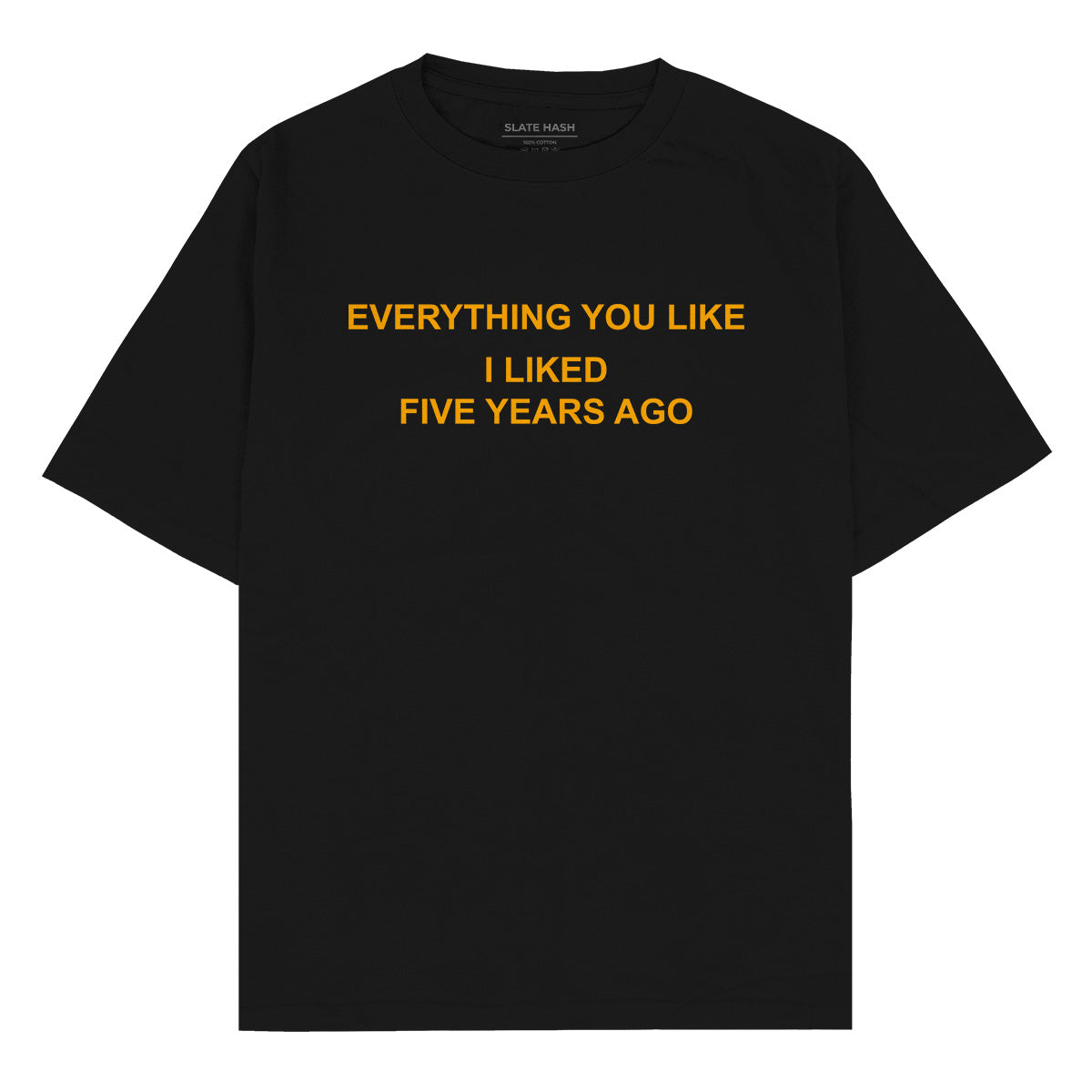 Everything you like I liked 5 years ago Oversized T-shirt Everything you like I liked 5 years ago Oversized T-shirt