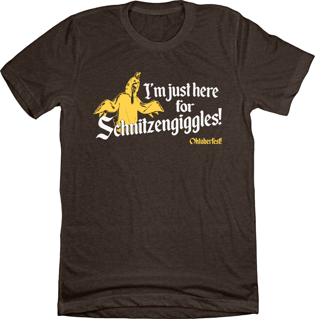 I'm Just Here For Schnitzengiggles I'm Just Here For Schnitzengiggles