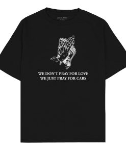 We don’t pray for love, we just pray for cars Oversized T-shirt
