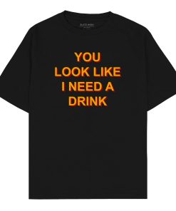 You look like I need a drink Oversized T-shirt