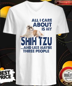 All I Care About Is My Shih Tzu And Like Maybe Three People Shirt 3