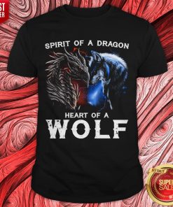 Awesome Spirit Of A Dragon Heart Of A Wolf Shirt