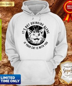 Cat Its Not Drinking Alone If Your Cat Is With You Shirt
