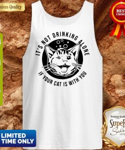 Cat Its Not Drinking Alone If Your Cat Is With You Shirt 4