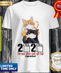 Cats 2020 The Year When Shit Got Real Quarantined Shirt