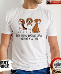 Driving My Husband Crazy One Dog At A Time Cute Shirt