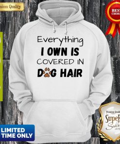 Everything I Own Is Covered In Dog Paw Hair Shirt