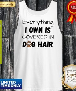 Everything I Own Is Covered In Dog Paw Hair Shirt 4