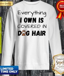 Everything I Own Is Covered In Dog Paw Hair Shirt 5