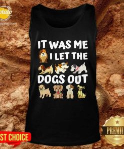 Good It Was Me I Let The Dogs Out Dog Lover Present Shirt 4