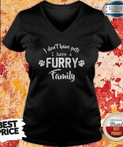 I Don't Have Pets I Have A Furry Family Shirt 3