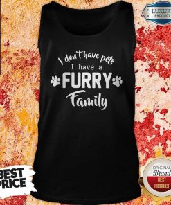 I Don't Have Pets I Have A Furry Family Shirt 4