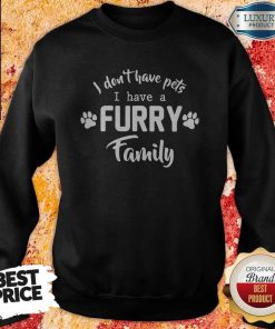 I Don't Have Pets I Have A Furry Family Shirt 5