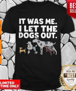 It Was Me I Let The Dogs Out Shirt