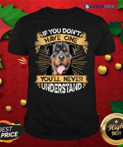Nice If You Don’t Have You’ll Never Understand Rottweiler Shirt