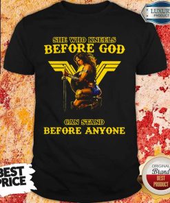 Nice Wonder Woman She Who Kneels Before God Can Stand Before Anyone Shirt
