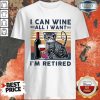 Official Cat I Can Wine All I Retired Shirt