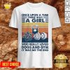 Once Upon A Time There Was A Girl Who Really Loved Dogs And Gym It Was Me The And Vintage Shirt