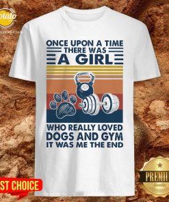Once Upon A Time There Was A Girl Who Really Loved Dogs And Gym It Was Me The And Vintage Shirt