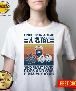 Once Upon A Time There Was A Girl Who Really Loved Dogs And Gym It Was Me The And Vintage Shirt 3