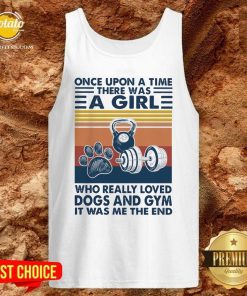 Once Upon A Time There Was A Girl Who Really Loved Dogs And Gym It Was Me The And Vintage Shirt 4