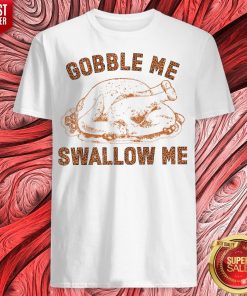 Premium Chicken Gobble Me Swallow Me Shirt