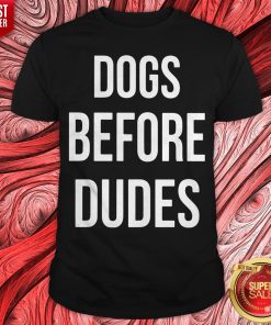 Pretty Dogs Before Dudes Shirt