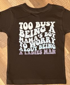 Too Busy being a MAMA’S BOY to worry about being a LADIES MAN