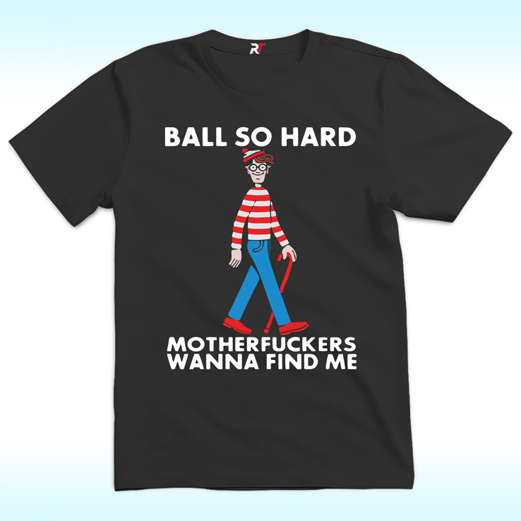 Ball So Hard Waldo Motherfuckers Wanna Find Me Shirt Ball So Hard Waldo Motherfuckers Wanna Find Me Shirt