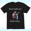 Don’t Make Me Drink Alone Shirt For Ma Movie’s Fans