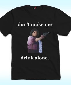Don’t Make Me Drink Alone Shirt For Ma Movie’s Fans