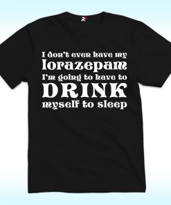 I Don’t Even Have My Lorazepam, I’m Going To Have To Drink My Self To Sleep Shirt, White Lotus Season